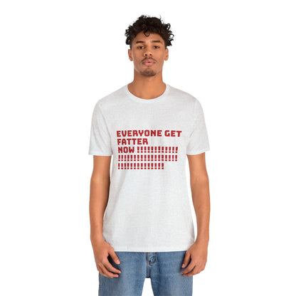 EVERYONE GET FATTER NOW! Unisex Jersey Short Sleeve Tee