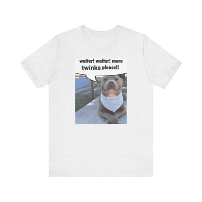 Waiter! More Twinks Please! Unisex Short Sleeve Tee Shirt