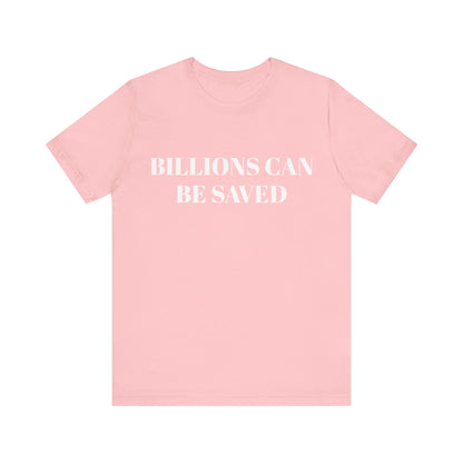 Billions Can Be Saved Unisex Short Sleeve Tee