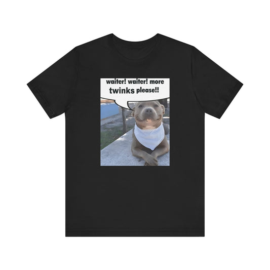 Waiter! More Twinks Please! Unisex Short Sleeve Tee Shirt