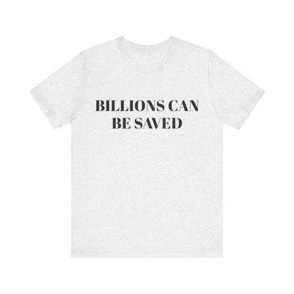 Billions Can Be Saved Unisex Short Sleeve Tee