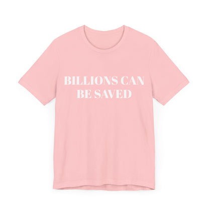 Billions Can Be Saved Unisex Short Sleeve Tee