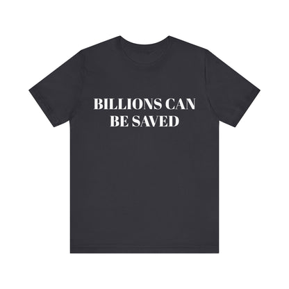 Billions Can Be Saved Unisex Short Sleeve Tee