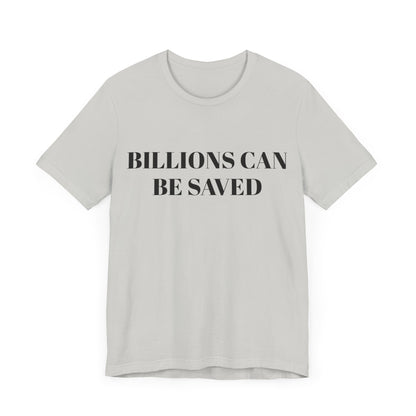 Billions Can Be Saved Unisex Short Sleeve Tee